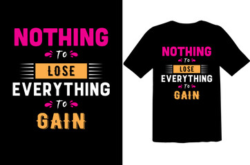 I have nothing to lose everything to gain motivational and Inspirational quote typography t-shirt design for you