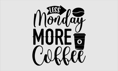 Less Monday more coffee- Coffee T-shirt Design, Vector illustration with hand-drawn lettering, Set of inspiration for invitation and greeting card, prints and posters, Calligraphic svg 