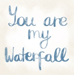 Fototapeta na wymiar You are my waterfall. Watercolour lettering. Phrase