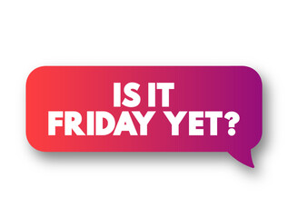 Is It Friday Yet? text message bubble, concept background