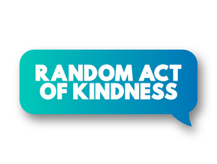 Random Act of Kindness - nonpremeditated, inconsistent action designed to offer kindness towards the outside world, text concept message bubble