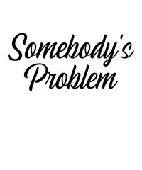 Somebody's Problem is a vector design for printing on various surfaces like t shirt, mug etc.
