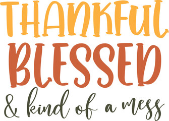 Thankful Blessed Kind of a Mess, Happy Fall, Thanksgiving Day, Happy Harvest, Vector File