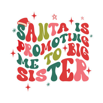 Vector Groovy Wave Bo ho retro,Santa is promoting me to Big Sister,Christmas Lettering Text Print For Cricut.