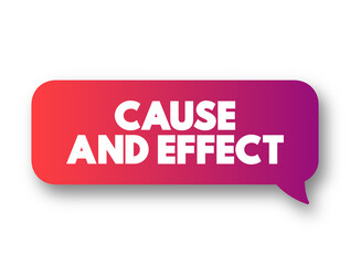 Cause and Effect - relationship between events or things, where one is the result of the other or others, text concept message bubble