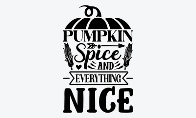 Pumpkin Spice And Everything Nice - Thanksgiving t shirts design, Hand drawn lettering phrase, Calligraphy t shirt design, Isolated on white background, svg Files for Cutting Cricut and Silhouette, EP