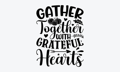 Gather Together With Grateful Hearts - Thanksgiving t shirts design, Hand drawn lettering phrase, Calligraphy t shirt design, Isolated on white background, svg Files for Cutting Cricut and Silhouette,