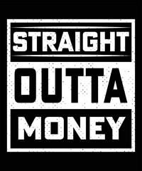 STRAIGHT OUTTA MY MONEY TSHIRT DESIGN