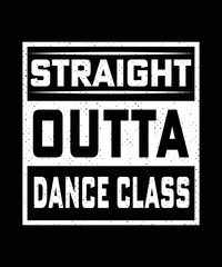 Fototapeta premium STRAIGHT OUTTA MY NIGHT DANCE CLASS TSHIRT DESIGN