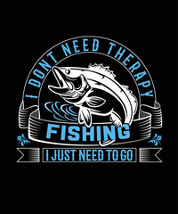I don't need therapy fishing I just need to go t-shirt design