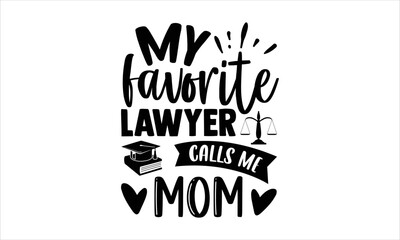 My Favorite Lawyer Calls Me Mom - Lawyer T shirt Design, Hand lettering illustration for your design, Modern calligraphy, Svg Files for Cricut, Poster, EPS