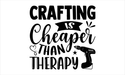 Crafting Is Cheaper Than Therapy  - Hobbies T shirt Design, Modern calligraphy, Cut Files for Cricut Svg, Illustration for prints on bags, posters