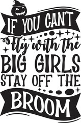 If You Can't Fly with the Big Girls Stay off the Broom