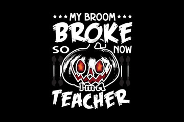 my broom broke so now I am a teacher, Halloween t-shirt design