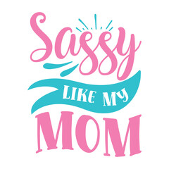 Sassy like my mom Sassy shirt design, Sarcastic Quotes typography design for shirt, mug, iron, poster, wallart, sticker 