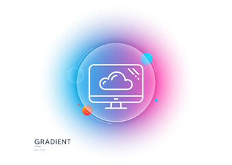 Computer line icon. Gradient blur button with glassmorphism. Cloud storage service sign. Monitor symbol. Transparent glass design. Cloud storage line icon. Vector