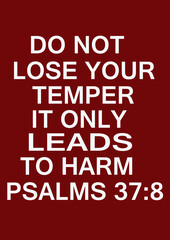 ENglish bible verses " Do not Lose your temper it only leads to harm Psalms 37 ;8 '