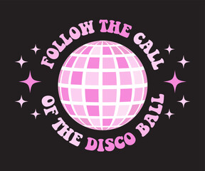 Retro groovy disco ball . 70s disco slogan print for graphic tee. Follow the call of the disco ball