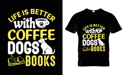 Life is better with coffee, dogs and Books. t shirt design