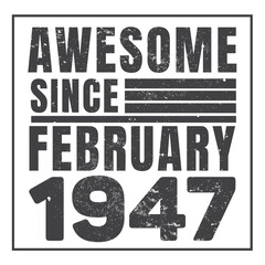 Awesome Since February 1947. Vintage Retro Birthday Vector, Birthday gifts for women or men, Vintage birthday shirts for wives or husbands, anniversary T-shirts for sisters or brother