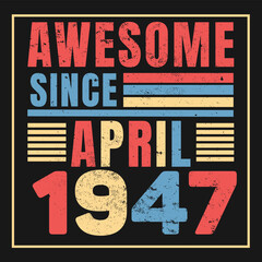 Fototapeta premium Awesome Since April 1947. Vintage Retro Birthday Vector, Birthday gifts for women or men, Vintage birthday shirts for wives or husbands, anniversary T-shirts for sisters or brother