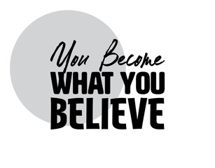 "You Become What You Believe". Inspirational and Motivational Quotes Vector Isolated on White Background. Suitable For All Needs Both Digital and Print, Example : Cutting Sticker, Poster, and Other.