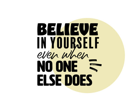 "Believe In Yourself Even When No One Else Does". Inspirational and Motivational Quotes Vector. Suitable for Cutting Sticker, Poster, Vinyl, Decals, Card, T-Shirt, Mug and Other.