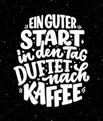 Hand drawn funny lettering quote about Coffee in German - A good start to the day smells of coffee. Inspiration slogan for print and poster design. Cool for t shirt and mug printing.