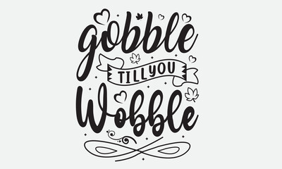 Gobble Till You Wobble Svg T-Shirt Design