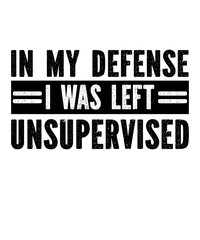 In My Defense I Was Left Unsupervised is a vector design for printing on various surfaces like t shirt, mug etc.