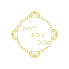 Lettering of I Will Miss You isolated on white background