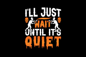 I'll just wait until it's quiet, Halloween t-shirt design