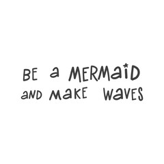Vector Mermaid poster with hand drawn text  isolated on white background. Typography poster: Be a mermaid and make waves. For design prints, greeting cards, posters