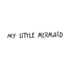 ector Mermaid poster with hand drawn text isolated on white background. Typography poster: My little mermaid. For design prints, greeting cards, posters