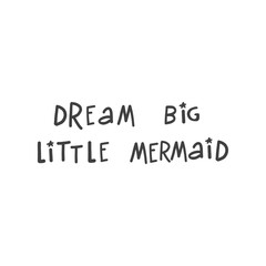 Vector Mermaid poster with hand drawn text  isolated on white background. Typography poster: Dream big little  mermaid. For design prints, greeting cards, posters