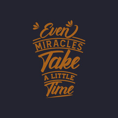 Fototapeta na wymiar even miracles take a little time quote text art Calligraphy 