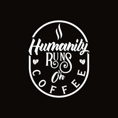 humanity runs on coffee quote text art Calligraphy 