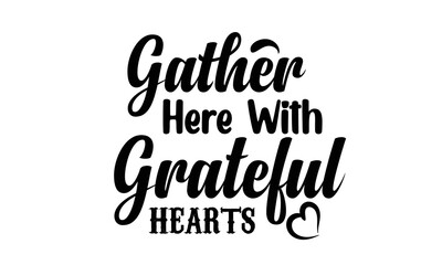Gather Here with Grateful hearts T Shirt Design