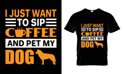  I just want to sip coffee and pet my dog t shirt design