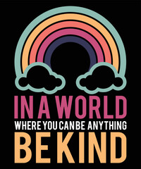 IN A WORLD WHERE YOU CAN BE ANYTHING BE KIND TSHIRT DESIGN