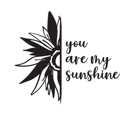 Half sunflower 
you are my sunshine
