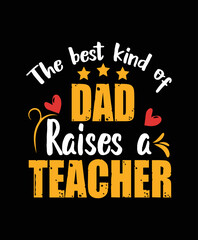 The best kind of bad raises a teacher, typography t-shirt design. dad lover and teacher love.