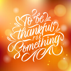 To be thankful for something. Thanksgiving Day stickers. Handwritten lettering. Vector text. Sticker, poster, logo. Design template celebration.