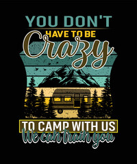 You don't have to be crazy to camp with us we can train you