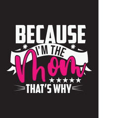 BECAUSE I’M THE MOM THAT’S WHY MOM T-SHIRT DESIGN