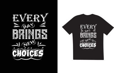 Every day brings new choices T-shirt Design