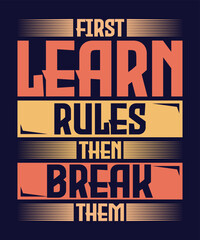 First Learn Rules Then Break Them Tshirt Design