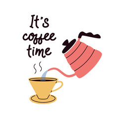 Funny illustration with cup of black coffee and kettle. It`s coffee time quote. Pouring hot water to cup. Methods of brewing coffee flat vector. Coffe lover concept