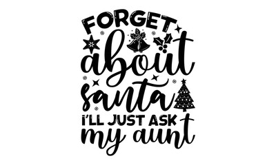 Forget about santa I’ll just ask my aunt- Christmas T-shirts Design, svg, Lettering Vector illustration, Good for scrapbooking, mug, poster, stickers, gift card, labels, stamp, and Christmas Quote svg