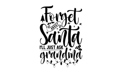 Forget about santa I’ll just ask grandma- Christmas T-shirts Design, Typography, Silhouette, Christmas SVG Cut Files for using, Good for scrapbooking, posters, templet, greeting cards, banners, textil